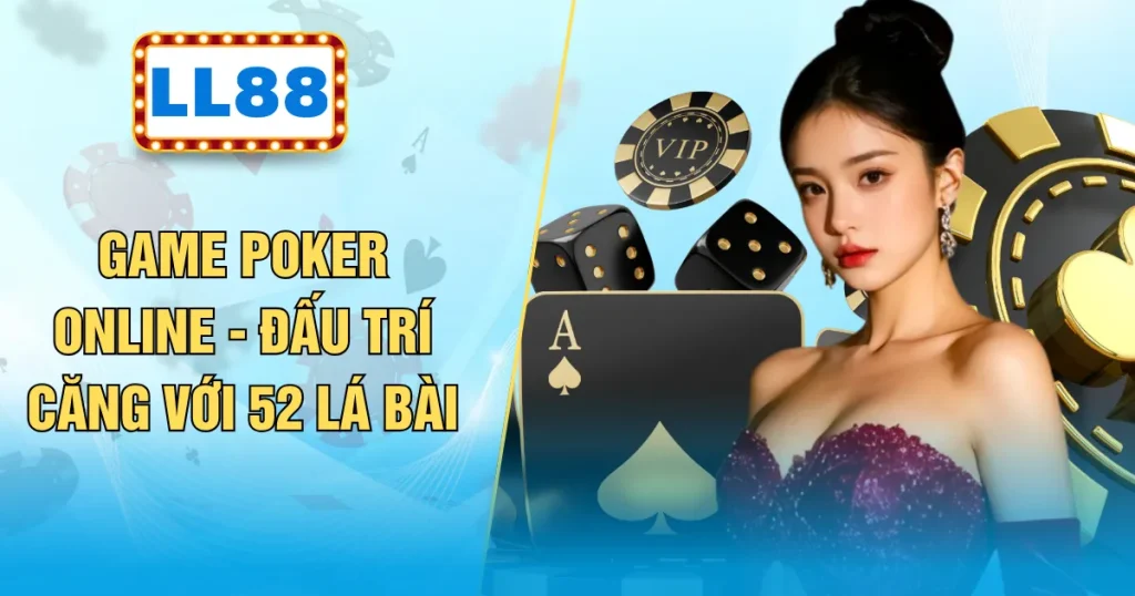 Game Poker Online - Đấu Trí Căng Với 52 Lá Bài