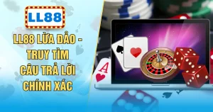 LL88 Lừa Đảo - Truy Tìm Câu Trả Lời Chính Xác