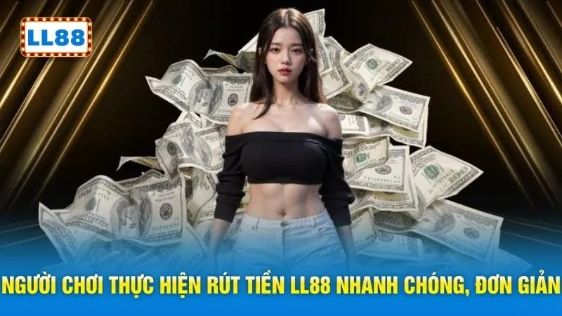 Người chơi thực hiện rút tiền LL88 nhanh chóng, đơn giản
