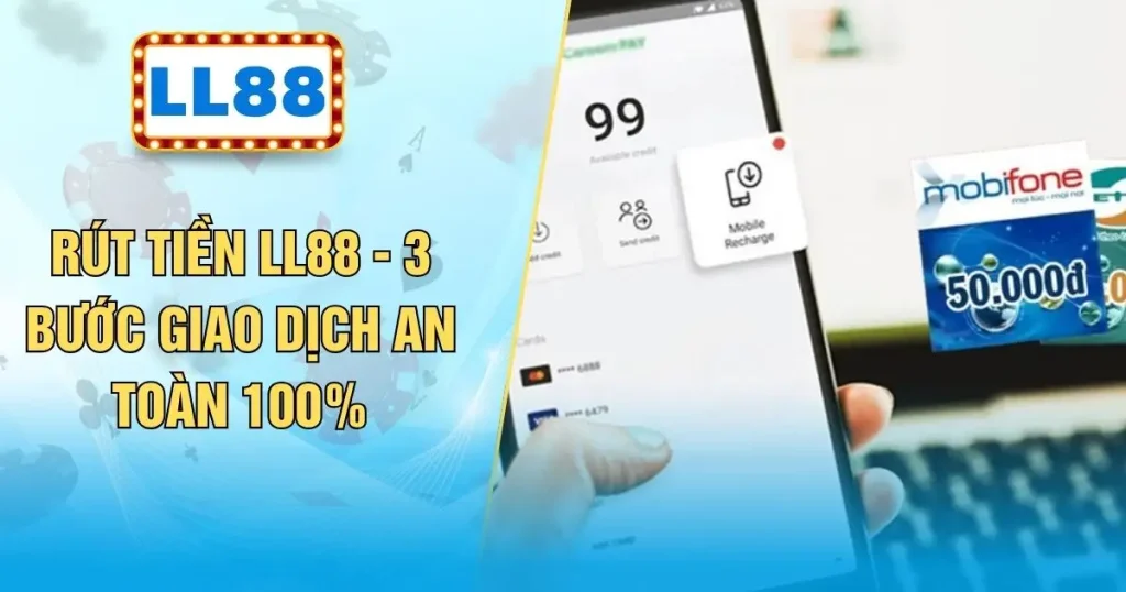 Rút Tiền LL88 - 3 Bước Giao Dịch An Toàn 100%