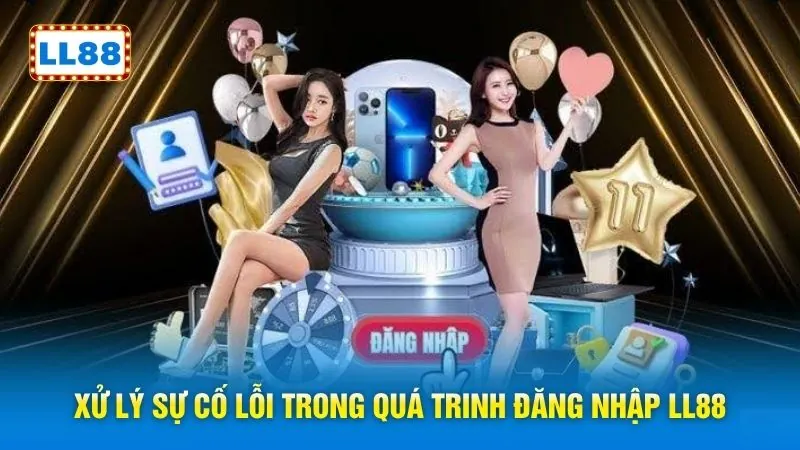 Xử lý sự cố lỗi trong quá trinh đăng nhập LL88